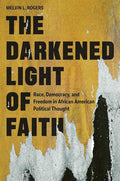 The Darkened Light of Faith: Race, Democracy, and Freedom in African American Political Thought cover image