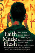 Faith Made Flesh: The Black Child Legacy Campaign for Transformative Justice and Healthy Futures (Publicly Engaged Scholars: Identities, Purposes, Practices) cover image