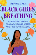 Black Girls Breathing: Heal from Trauma, Combat Chronic Stress, and Find Your Freedom cover image