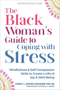 The Black Woman's Guide to Coping with Stress: Mindfulness and Self-Compassion Skills to Create a Life of Joy and Well-Being (The New Harbinger Voices for Change Series) cover image