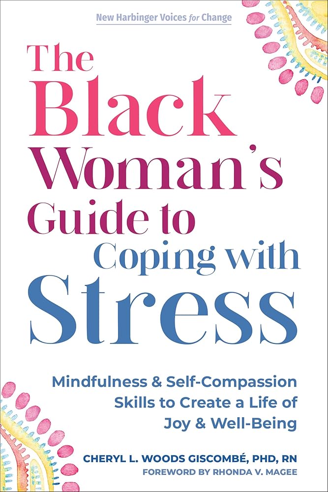 The Black Woman's Guide to Coping with Stress: Mindfulness and Self-Compassion Skills to Create a Life of Joy and Well-Being (The New Harbinger Voices for Change Series) cover image