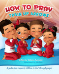 How to Pray: A guide that connects children to God through prayer (Train Up Arrows) cover image